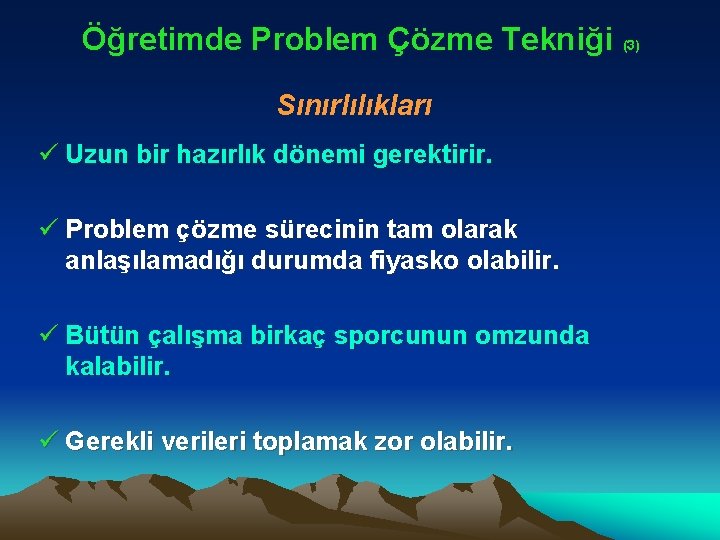 Öğretimde Problem Çözme Tekniği (3) Sınırlılıkları ü Uzun bir hazırlık dönemi gerektirir. ü Problem