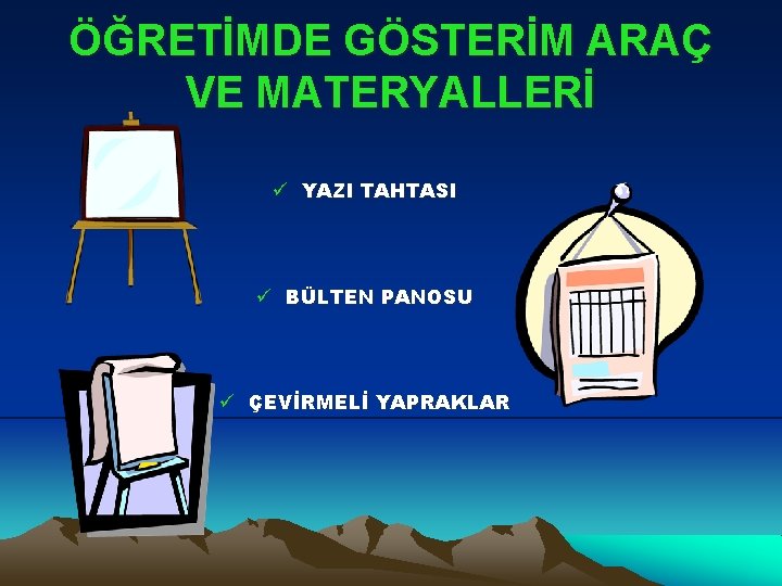 ÖĞRETİMDE GÖSTERİM ARAÇ VE MATERYALLERİ ü YAZI TAHTASI ü BÜLTEN PANOSU ü ÇEVİRMELİ YAPRAKLAR