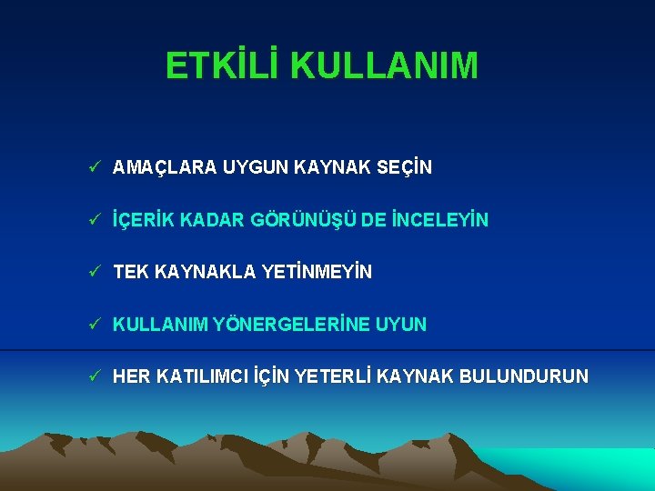 ETKİLİ KULLANIM ü AMAÇLARA UYGUN KAYNAK SEÇİN ü İÇERİK KADAR GÖRÜNÜŞÜ DE İNCELEYİN ü ETKİLİ KULLANIM ü AMAÇLARA UYGUN KAYNAK SEÇİN ü İÇERİK KADAR GÖRÜNÜŞÜ DE İNCELEYİN ü