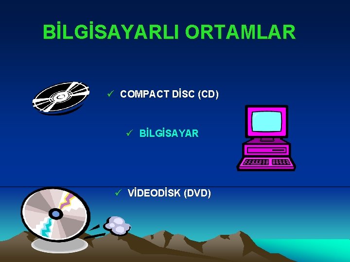 BİLGİSAYARLI ORTAMLAR ü COMPACT DİSC (CD) ü BİLGİSAYAR ü VİDEODİSK (DVD) 