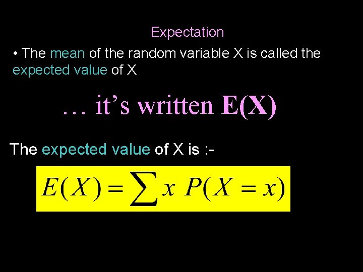 Expectation • The mean of the random variable X is called the expected value