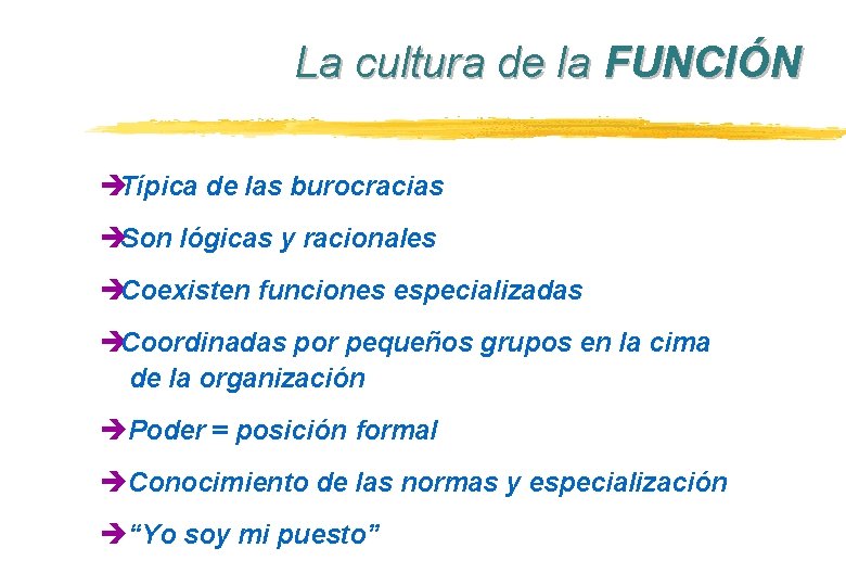 La cultura de la FUNCIÓN èTípica de las burocracias èSon lógicas y racionales èCoexisten La cultura de la FUNCIÓN èTípica de las burocracias èSon lógicas y racionales èCoexisten