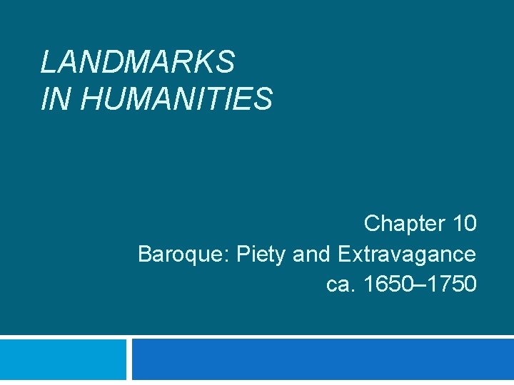 LANDMARKS IN HUMANITIES Chapter 10 Baroque: Piety and Extravagance ca. 1650– 1750 