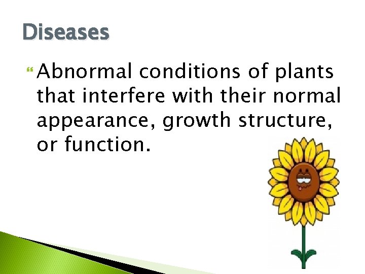 Diseases Abnormal conditions of plants that interfere with their normal appearance, growth structure, or