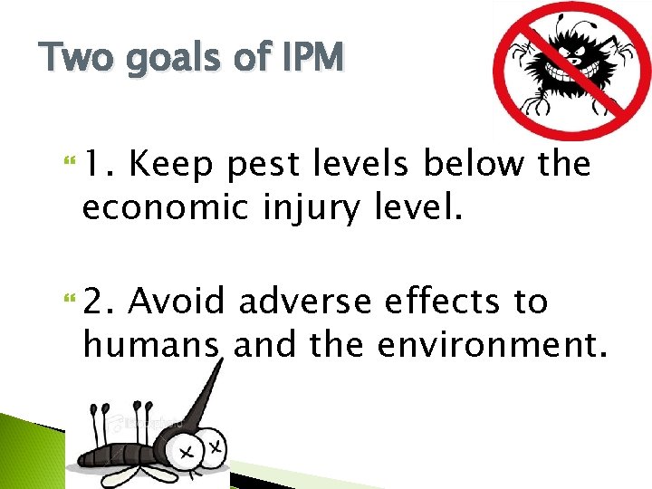 Two goals of IPM 1. Keep pest levels below the economic injury level. 2.