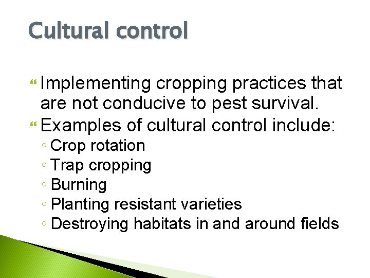Cultural control Implementing cropping practices that are not conducive to pest survival. Examples of