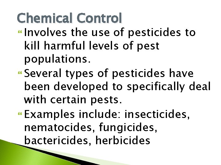 Chemical Control Involves the use of pesticides to kill harmful levels of pest populations.