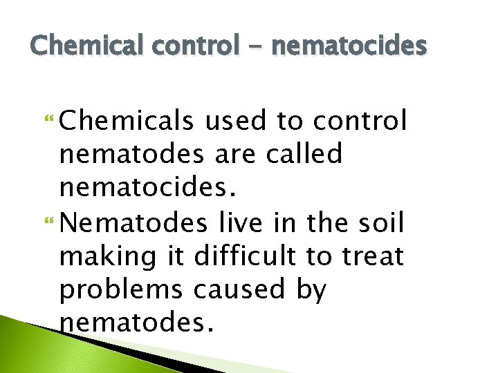 Chemical control - nematocides Chemicals used to control nematodes are called nematocides. Nematodes live