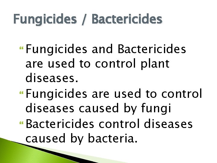 Fungicides / Bactericides Fungicides and Bactericides are used to control plant diseases. Fungicides are