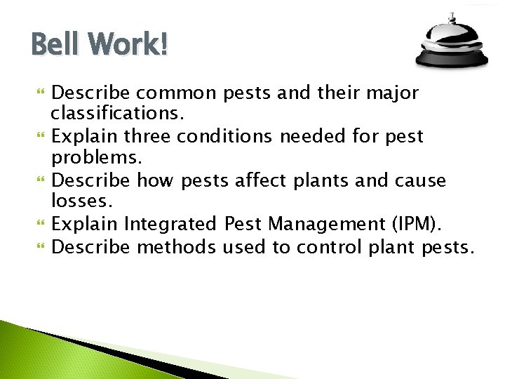 Bell Work! Describe common pests and their major classifications. Explain three conditions needed for