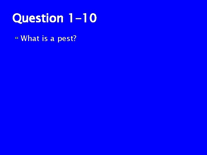 Question 1 -10 What is a pest? 