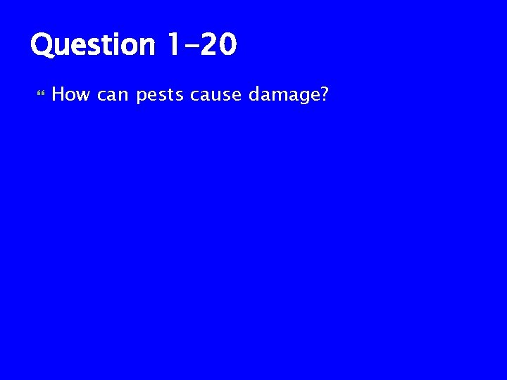 Question 1 -20 How can pests cause damage? 