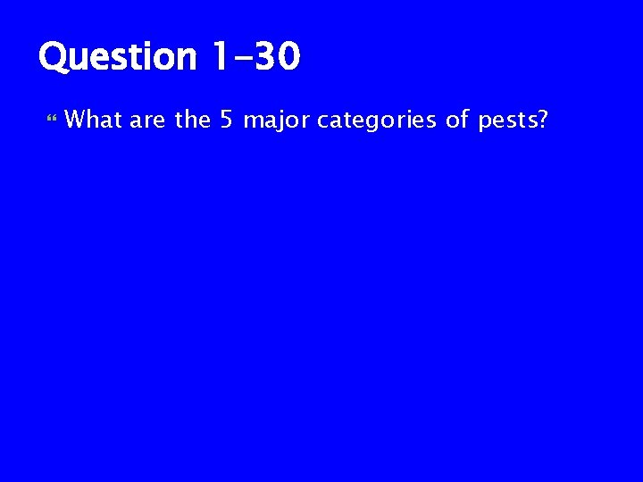 Question 1 -30 What are the 5 major categories of pests? 