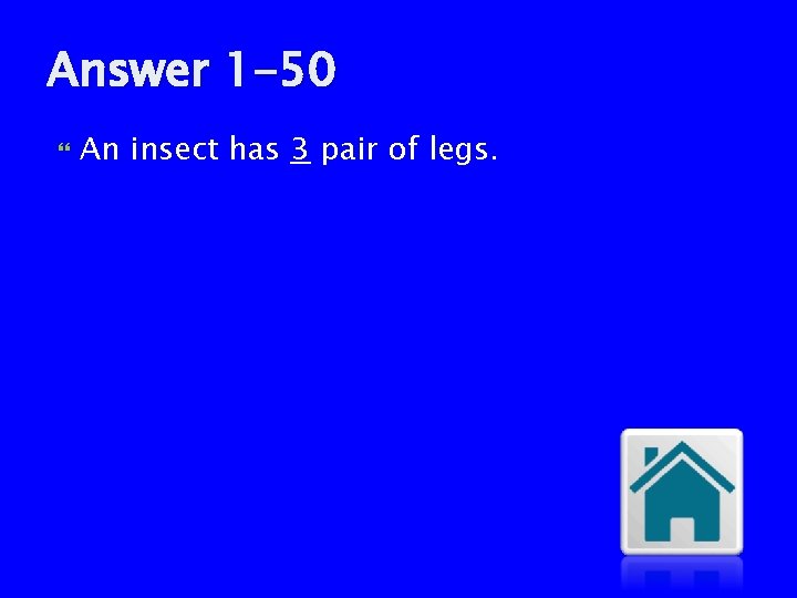 Answer 1 -50 An insect has 3 pair of legs. 