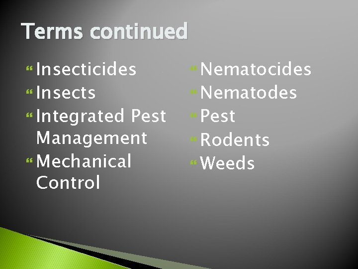 Terms continued Insecticides Nematocides Integrated Pest Insects Pest Management Mechanical Control Nematodes Rodents Weeds
