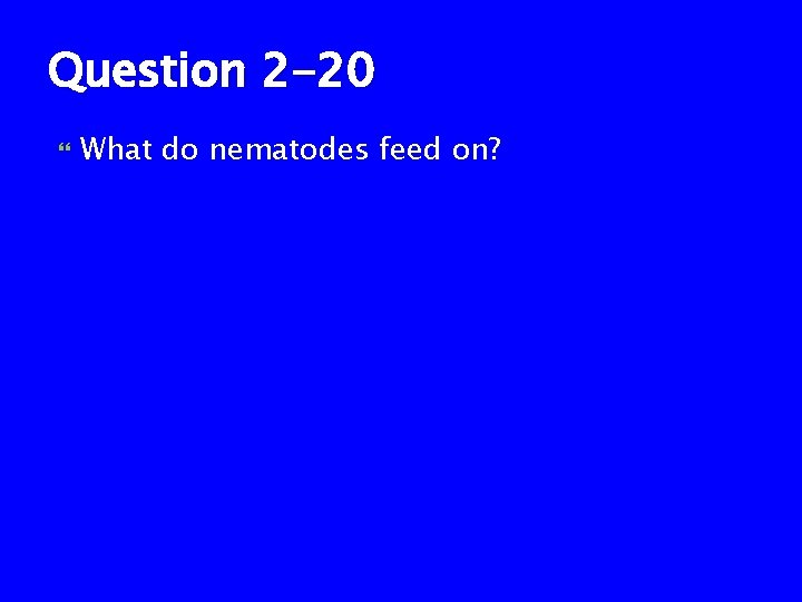 Question 2 -20 What do nematodes feed on? 
