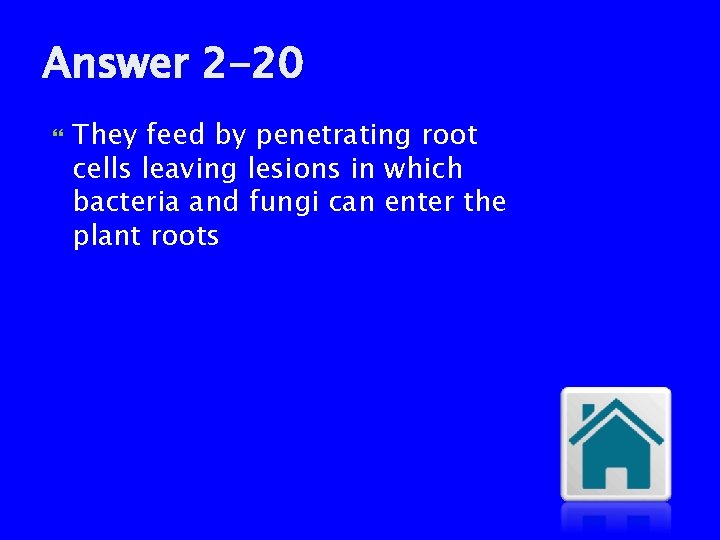 Answer 2 -20 They feed by penetrating root cells leaving lesions in which bacteria