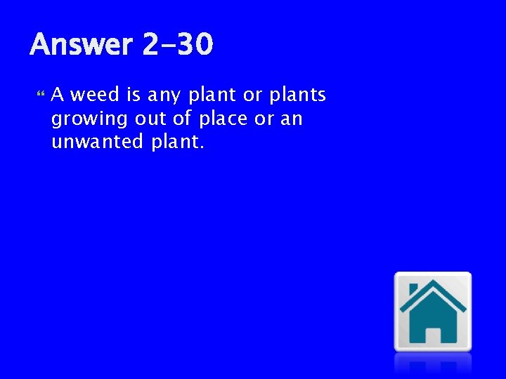 Answer 2 -30 A weed is any plant or plants growing out of place