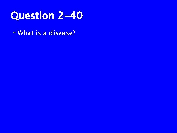 Question 2 -40 What is a disease? 