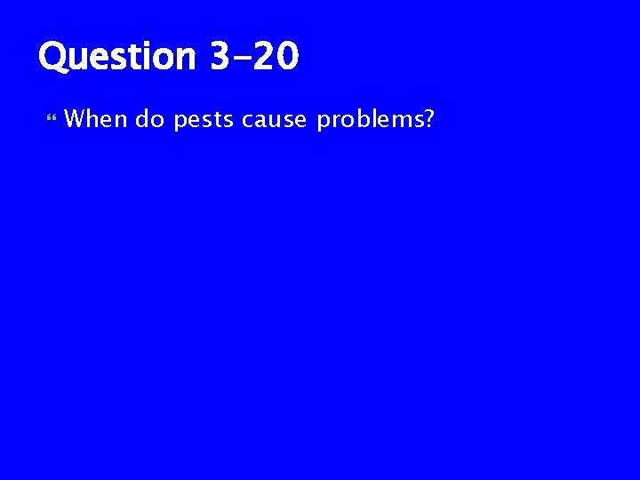 Question 3 -20 When do pests cause problems? 