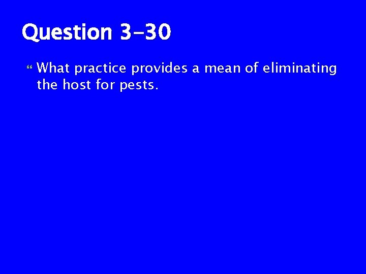 Question 3 -30 What practice provides a mean of eliminating the host for pests.