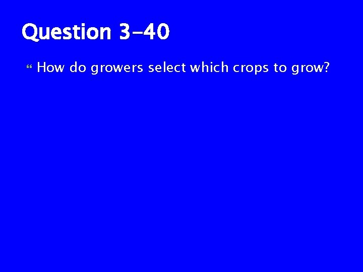 Question 3 -40 How do growers select which crops to grow? 