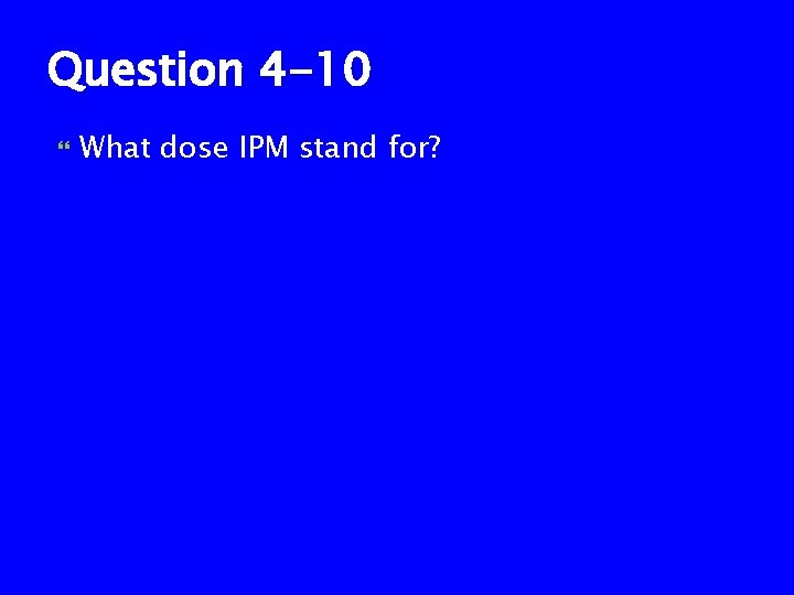 Question 4 -10 What dose IPM stand for? 