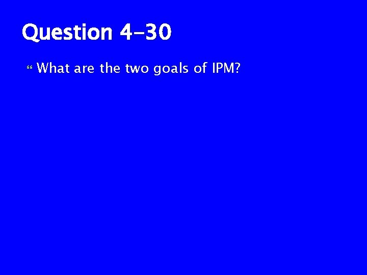 Question 4 -30 What are the two goals of IPM? 