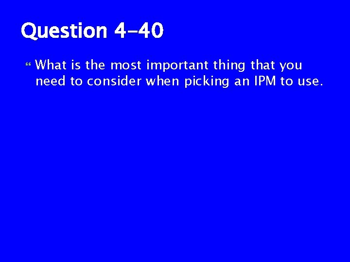 Question 4 -40 What is the most important thing that you need to consider