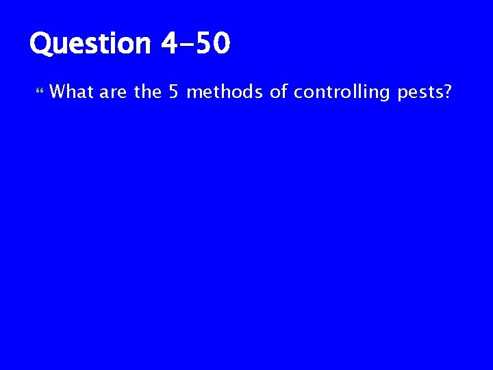 Question 4 -50 What are the 5 methods of controlling pests? 