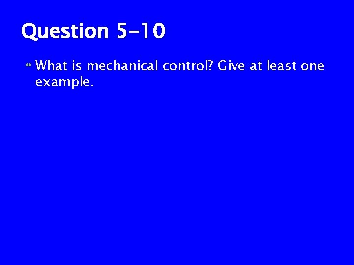 Question 5 -10 What is mechanical control? Give at least one example. 