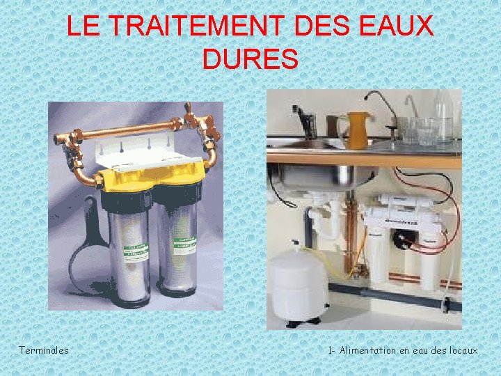LE TRAITEMENT DES EAUX DURES Terminales 1 - Alimentation en eau des locaux 