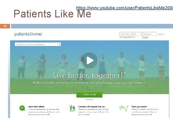 https: //www. youtube. com/user/Patients. Like. Me 2008 Patients Like Me 43 