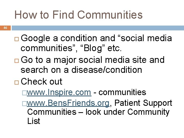 How to Find Communities 46 Google a condition and “social media communities”, “Blog” etc.