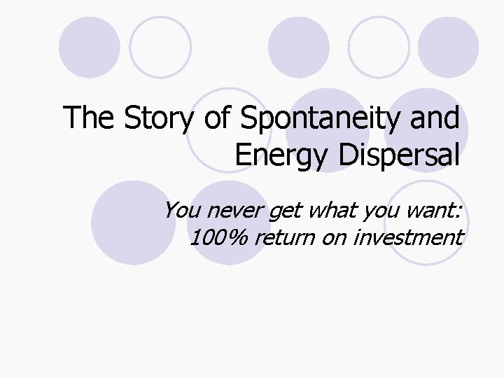 The Story of Spontaneity and Energy Dispersal You never get what you want: 100%