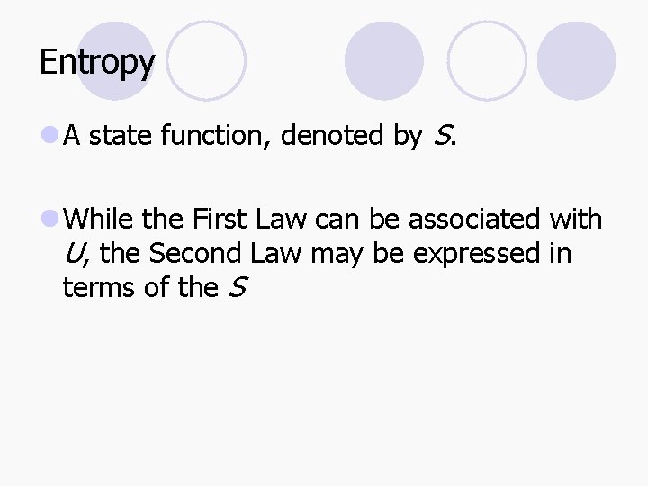 Entropy l A state function, denoted by S. l While the First Law can