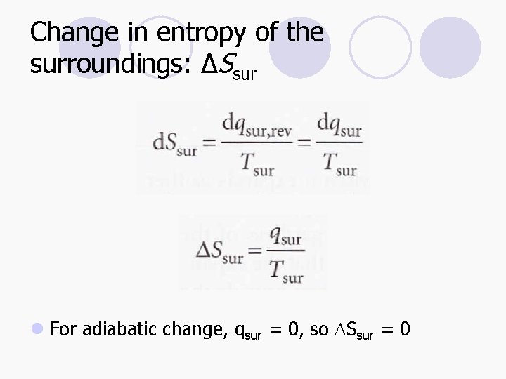 Change in entropy of the surroundings: ΔSsur l For adiabatic change, qsur = 0,