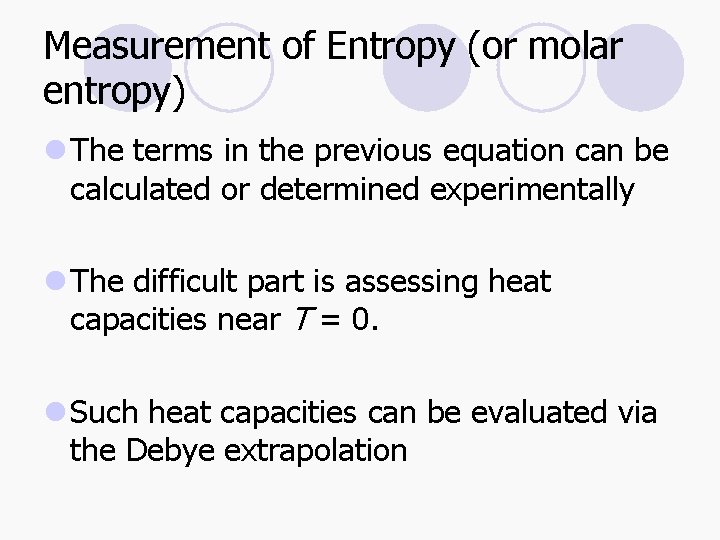 Measurement of Entropy (or molar entropy) l The terms in the previous equation can