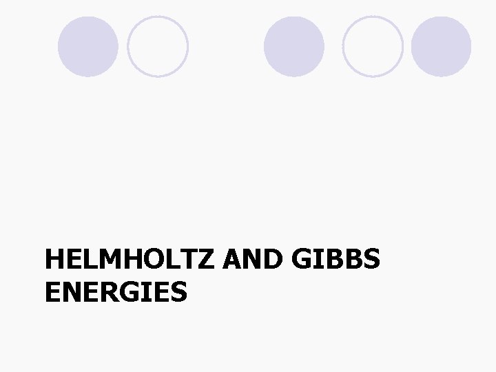 HELMHOLTZ AND GIBBS ENERGIES 
