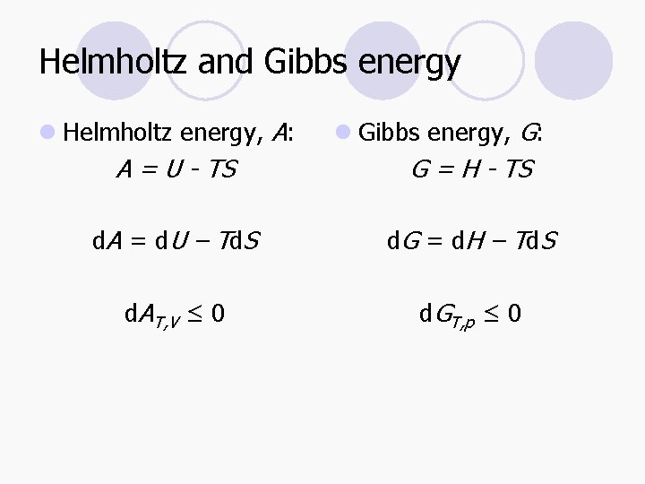 Helmholtz and Gibbs energy l Helmholtz energy, A: A = U - TS l