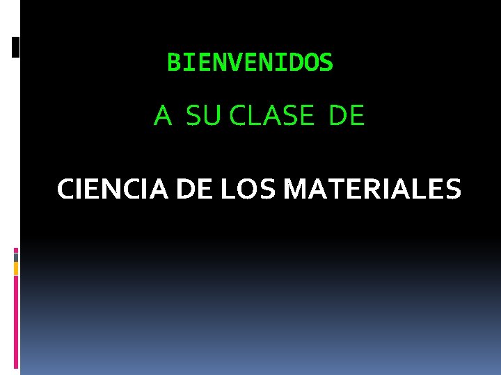 BIENVENIDOS A SU CLASE DE CIENCIA DE LOS MATERIALES 