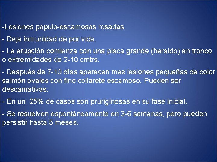 -Lesiones papulo-escamosas rosadas. - Deja inmunidad de por vida. - La erupción comienza con