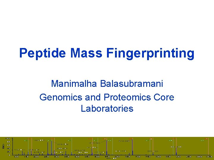 Peptide Mass Fingerprinting Manimalha Balasubramani Genomics and Proteomics Core Laboratories 