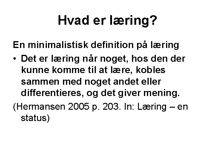 Hvad er læring? En minimalistisk definition på læring • Det er læring når noget,