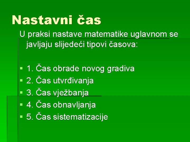 Nastavni čas U praksi nastave matematike uglavnom se javljaju slijedeći tipovi časova: § §