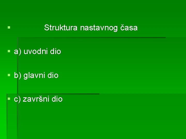 § Struktura nastavnog časa § a) uvodni dio § b) glavni dio § c)