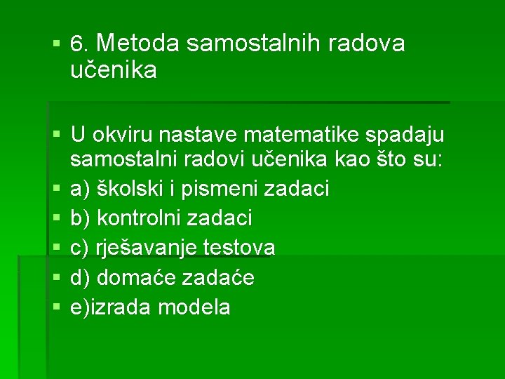 § 6. Metoda samostalnih radova učenika § U okviru nastave matematike spadaju samostalni radovi