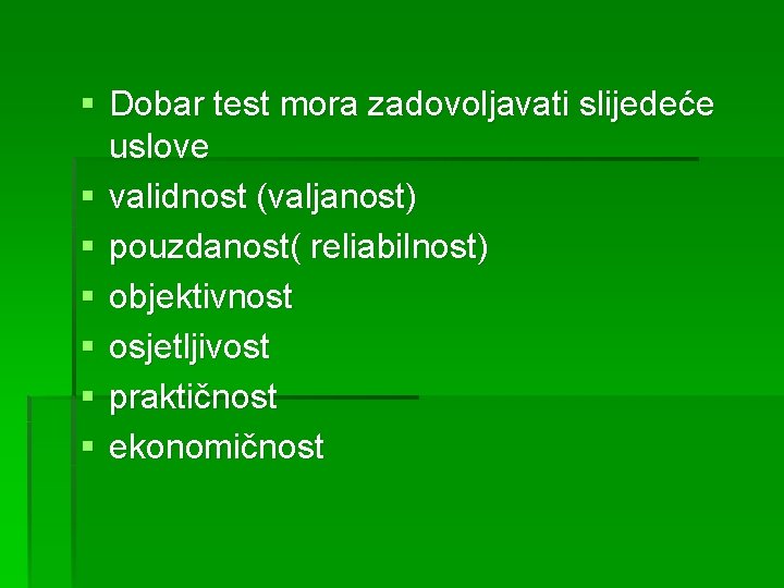 § Dobar test mora zadovoljavati slijedeće uslove § validnost (valjanost) § pouzdanost( reliabilnost) §