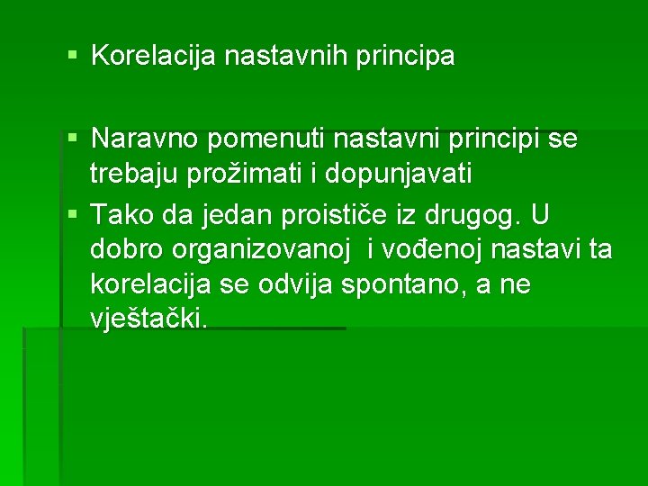 § Korelacija nastavnih principa § Naravno pomenuti nastavni principi se trebaju prožimati i dopunjavati