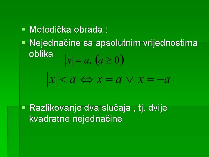 § Metodička obrada : § Nejednačine sa apsolutnim vrijednostima oblika § Razlikovanje dva slučaja